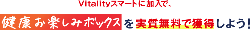 Vitalityスマートに加入で、健康お楽しみボックスを実質無料で獲得しよう!