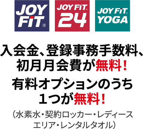 JOY FIT/JOY FIT 24/JOY FIT YOGA 入会時、登録事務手数料、初月月会費が無料！有料オプションのうち1つが無料！
