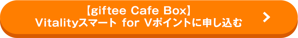 【giftee Cafe Box】 Vitalityスマートに申し込む