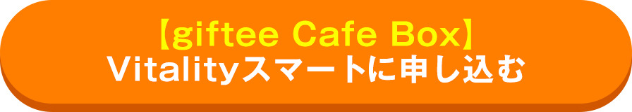 【giftee Cafe Box】 Vitalityスマートに申し込む