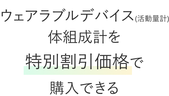 ウェアラブルデバイス（活動量計）体組成計を特別割引価格で購入できる
