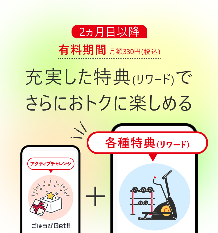 2ヵ月目以降有料期間月額330円(税込)充実した特典(リワード)でさらにおトクに楽しめる