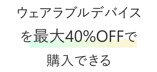 ウェアラブルデバイスを最大40%OFFで購入できる